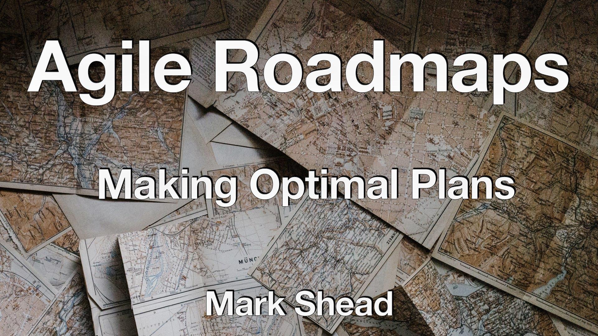 Agile Roadmaps - Agile LnL - Mark Shead