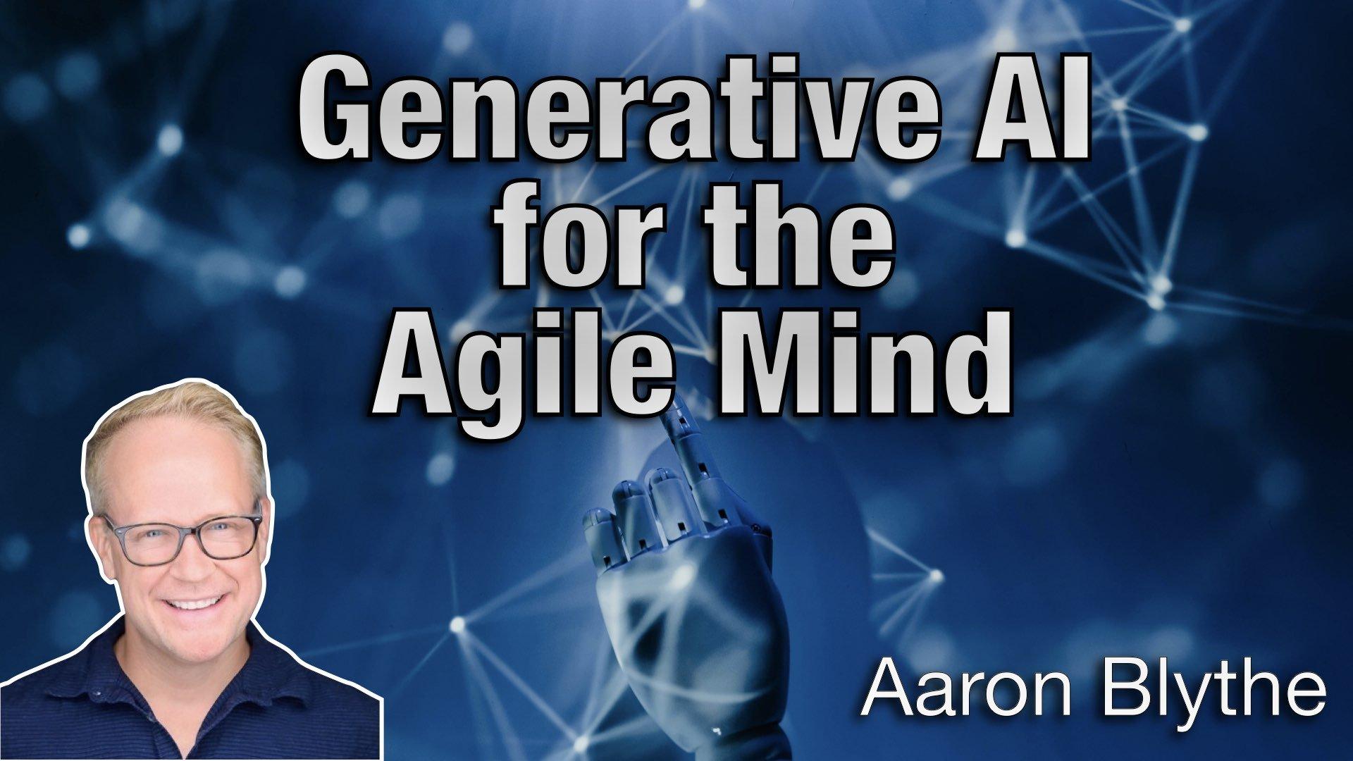 Generative AI for the Agile Mind - Aaron Blythe