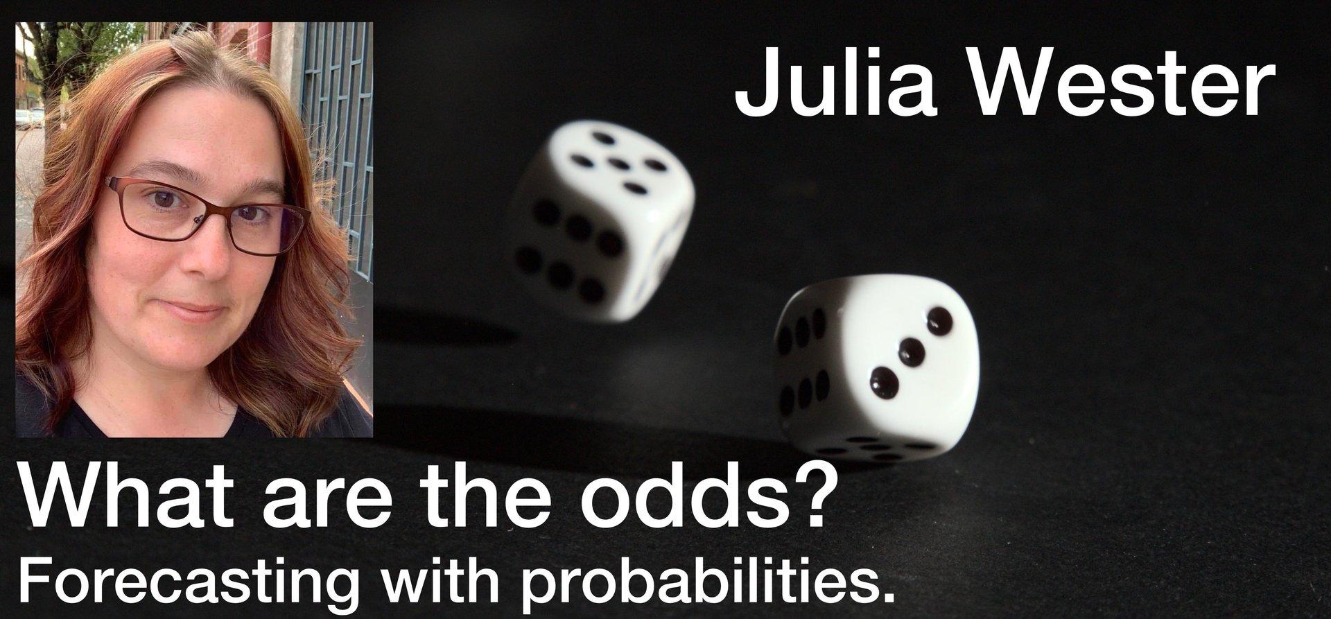 What are the odds? Forecasting with probabilities. - Julia Wester