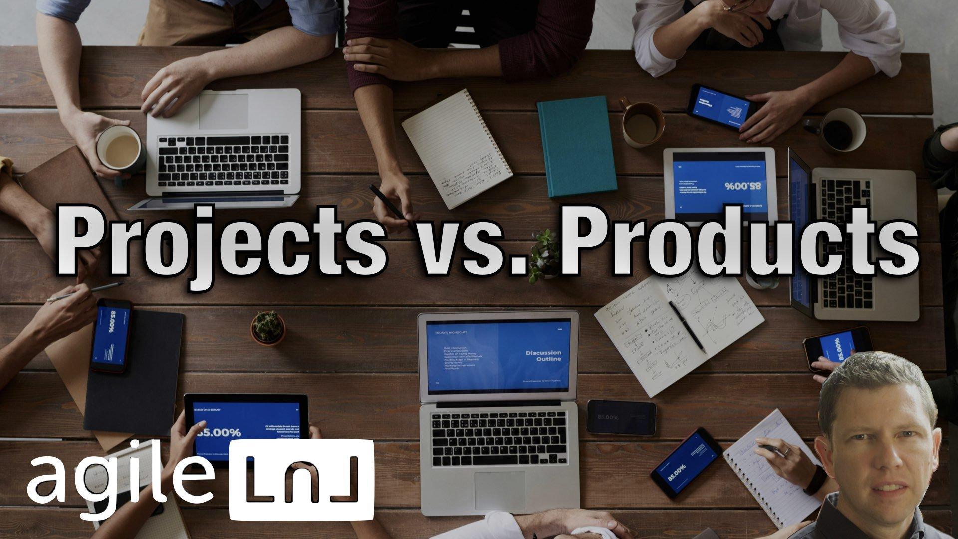Projects vs. Products - AgileLnL