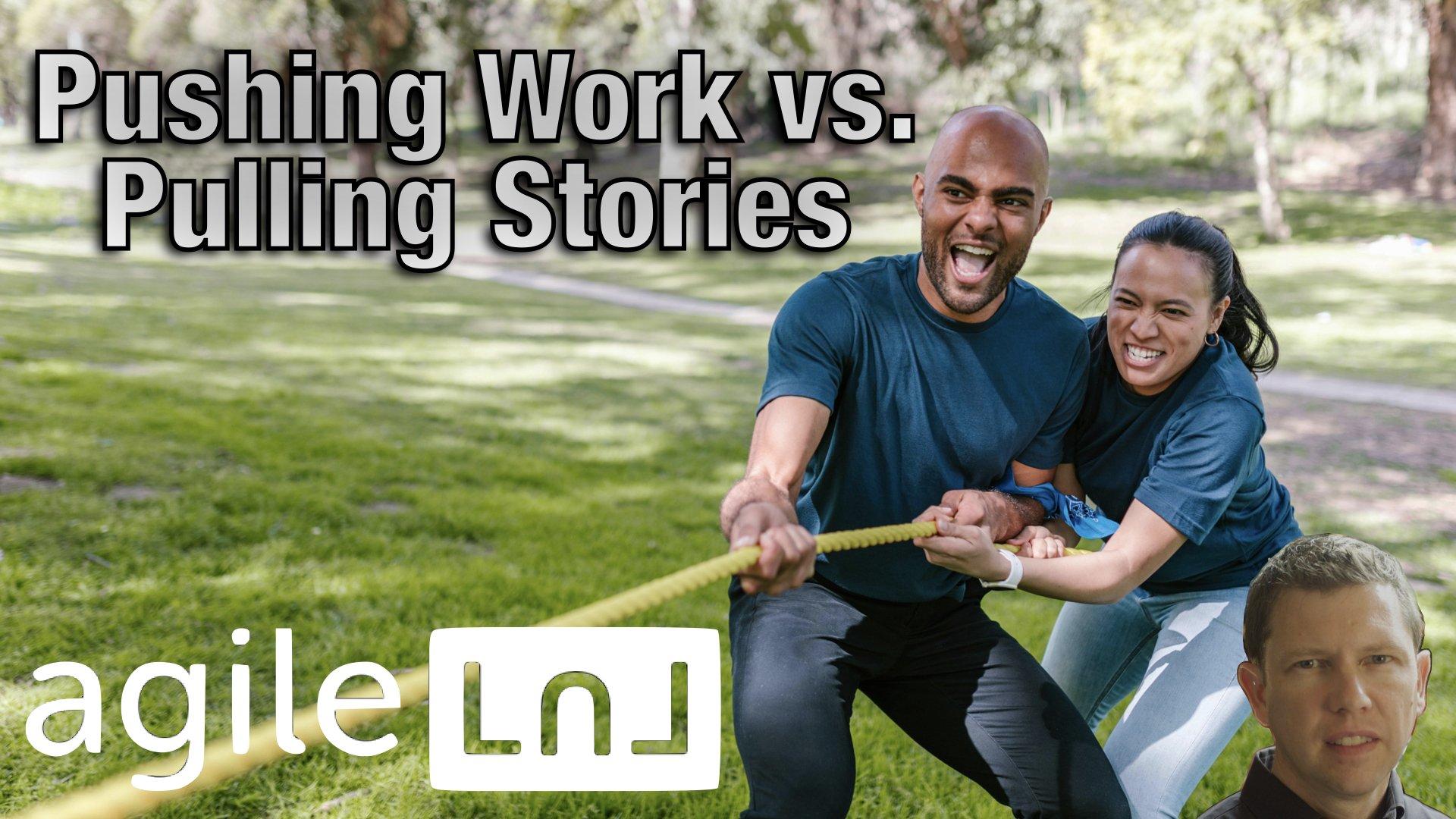 Pulling Stories vs. Pushing Work - AgileLnL