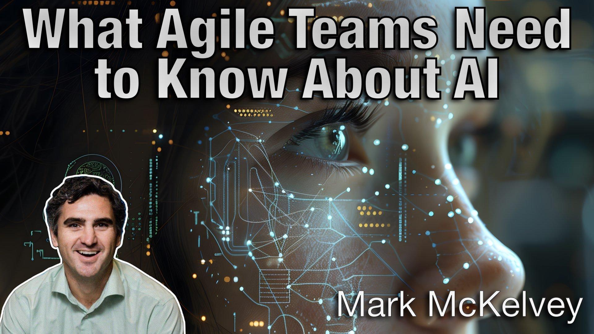 What Agile Teams Need to Know About AI -  Mark McKelvey