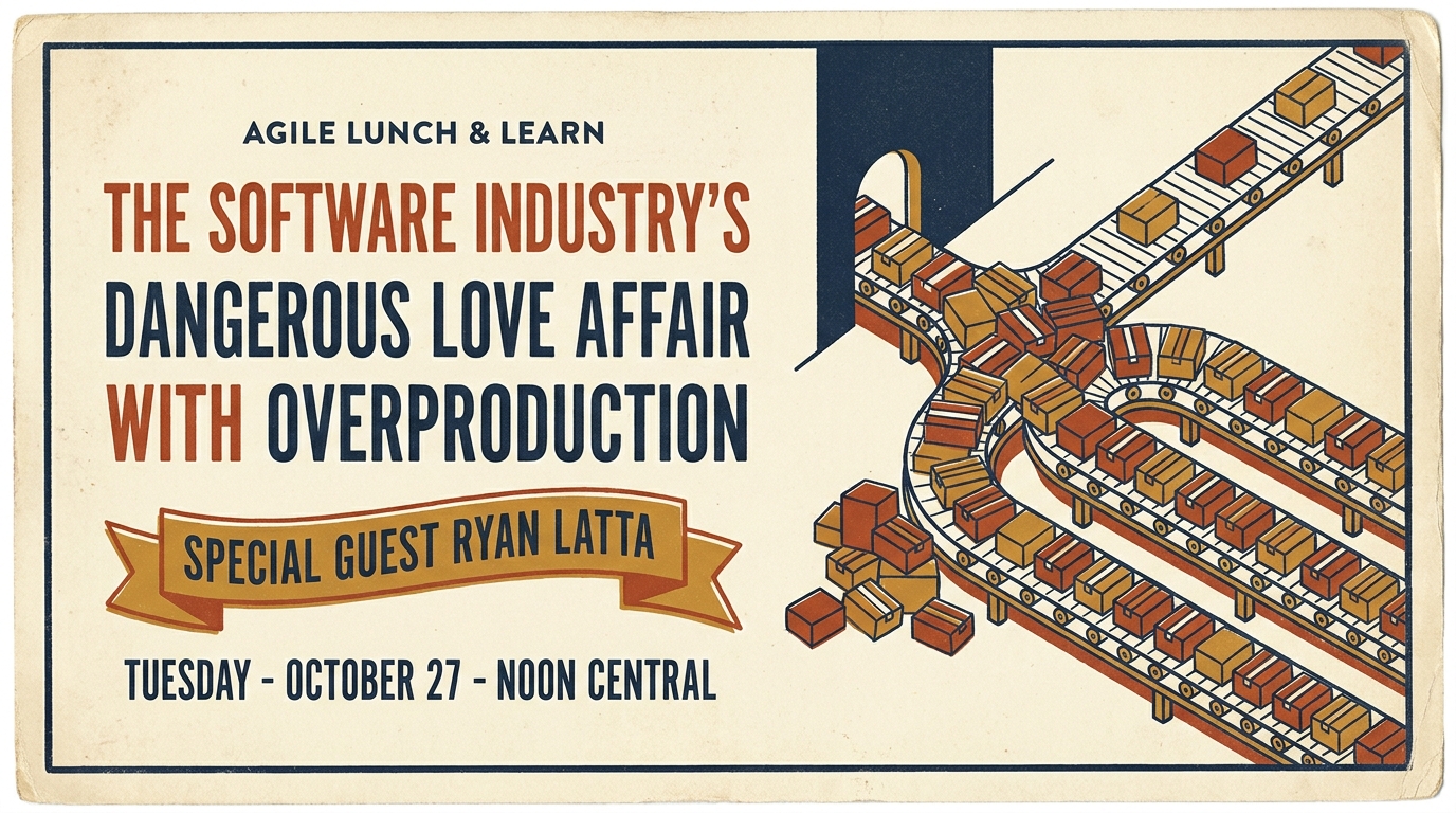 The Software Industry's Dangerous Love Affair With Overproduction - AgileLnL - Ryan Latta