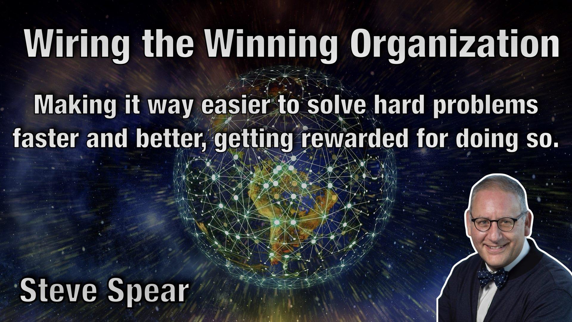 Wiring the Winning Organization - Steve Spear - AgileLnL